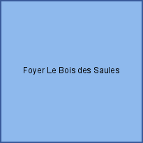 Foyer Le Bois des Saules