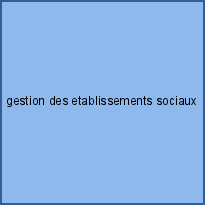 gestion des etablissements sociaux