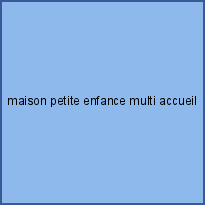 maison petite enfance multi accueil