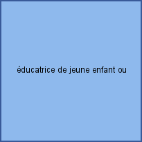 éducatrice de jeune enfant ou auxiliaire de périculture