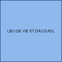 LIEU DE VIE ET D'ACCUEIL