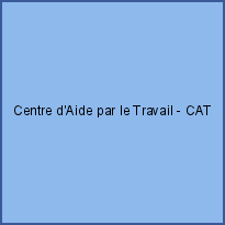 Centre d'Aide par le Travail - CAT
