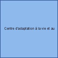 Centre d'adaptation à la vie et au travail