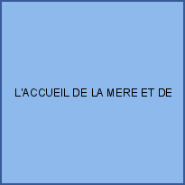 L'ACCUEIL DE LA MERE ET DE L'ENFANT