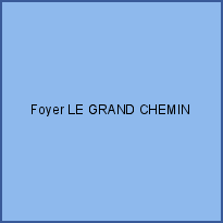 Foyer LE GRAND CHEMIN