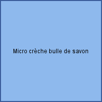 Micro crèche bulle de savon