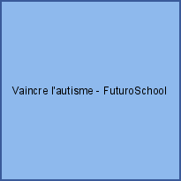 Vaincre l'autisme - FuturoSchool