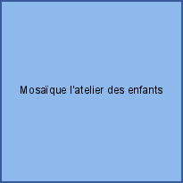 Mosaïque l'atelier des enfants
