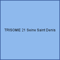 TRISOMIE 21 Seine Saint Denis 
