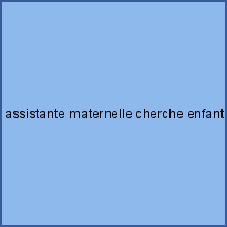 assistante maternelle cherche enfant à garder