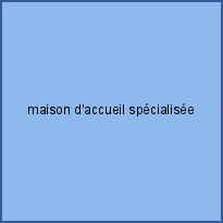 maison d'accueil spécialisée