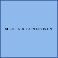 AU-DELA DE LA RENCONTRE