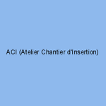ACI (Atelier Chantier d'Insertion)