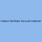 maison familliale d'accueil maternel