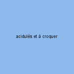 acidulés et à croquer