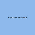Le moulin enchanté