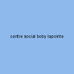 centre social boby lapointe