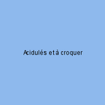 Acidulés et à croquer