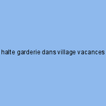halte garderie dans village vacances